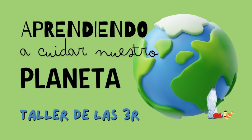 Aprendiendo a cuidar nuestro planeta: Taller de las 3 R